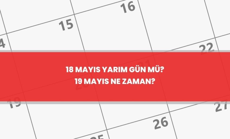 18 Mayıs tatil mi? 18 Mayıs yarım gün mü, okullar tatil mi? 1 18 mayis tatil mi 18 mayis yarim gun mu okullar tatil mi uWCtvl7i