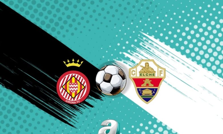 girona elche maci ayrintilari ne vakit saat kacta ve hangi kanalda 67bJ6OHs