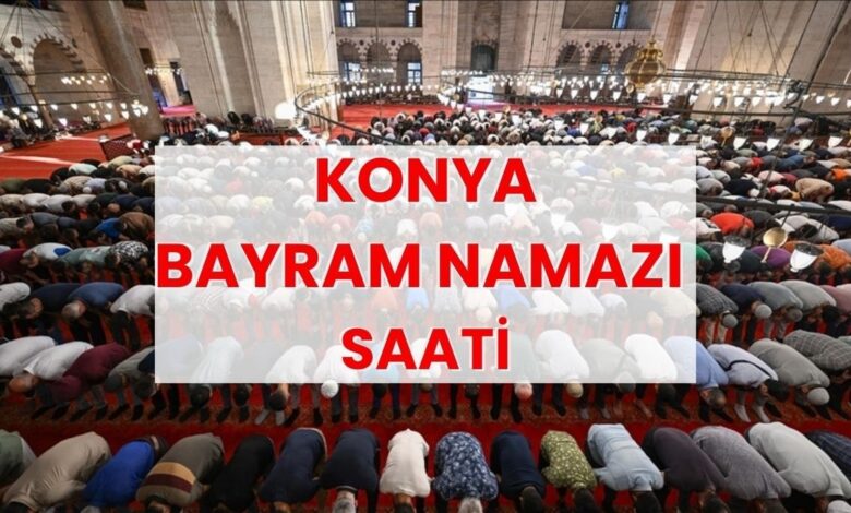 konya bayram namazi saat kacta kilinacak 2026 bayram namazi vakitleri 4KLkeHO2