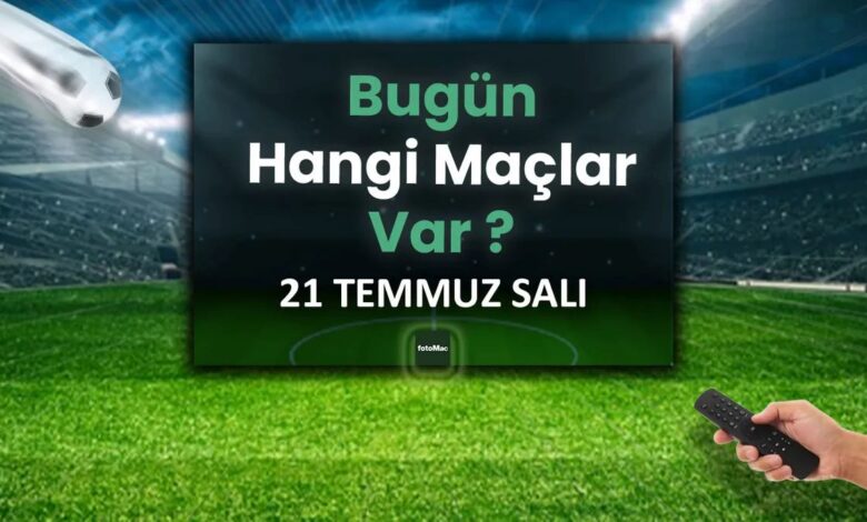 bugun kimin maci var 21 temmuz gunun maclari listesi canli yayin bilgileri ZkGJItu6