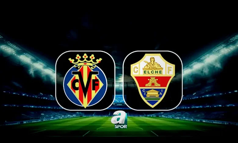 villarreal elche maci ne vakit saat kacta hangi kanalda M2wejPiO